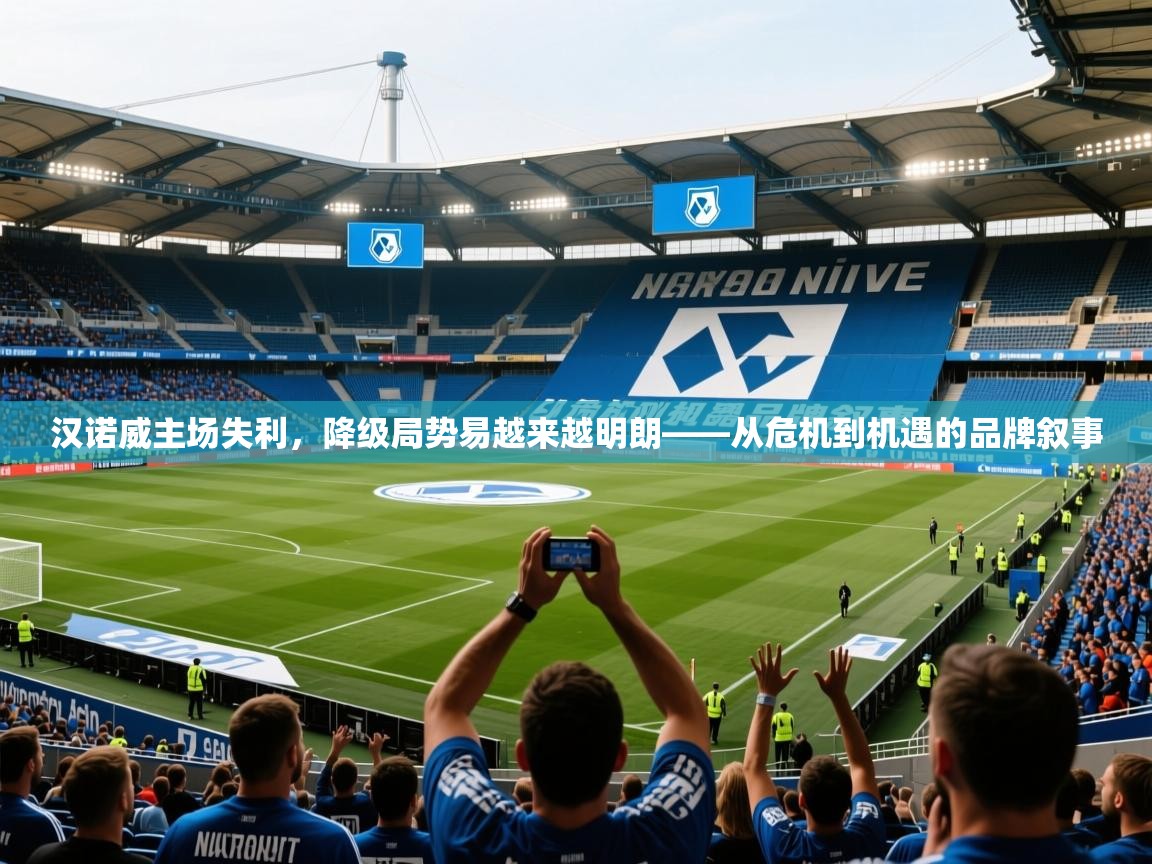2025米兰体育网页版登录汉诺威主场失利，降级局势易越来越明朗——从危机到机遇的品牌叙事
