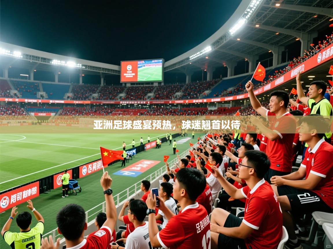 2025米兰体育网址亚洲足球盛宴预热，球迷翘首以待