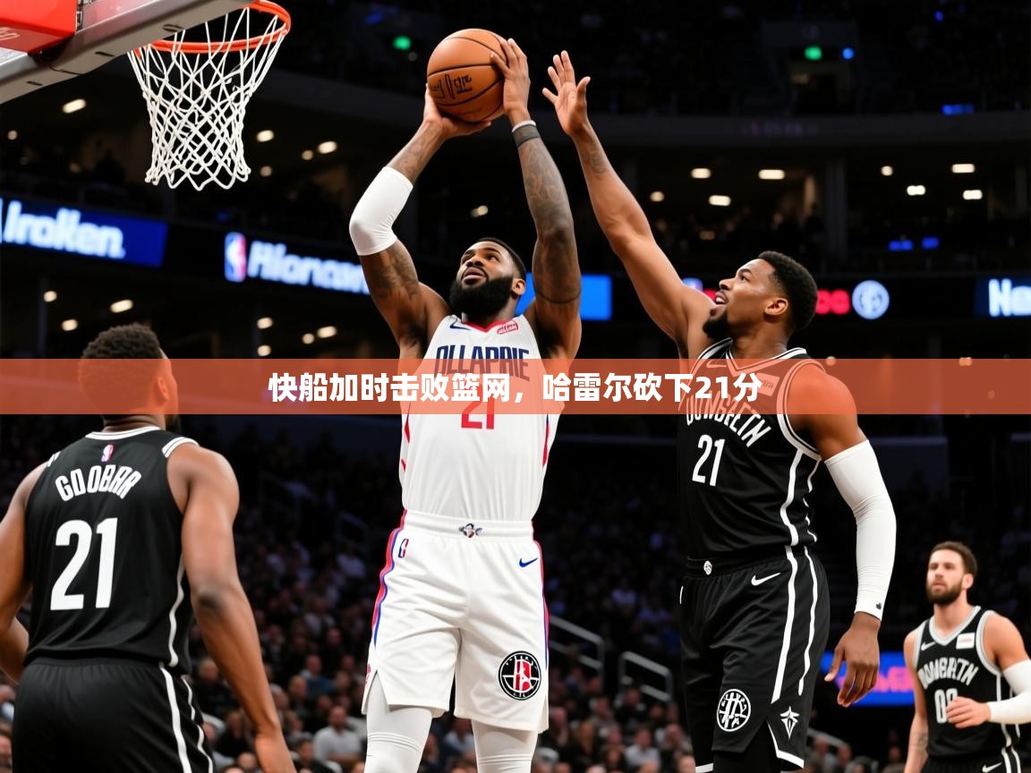 2025米兰体育app官方下载快船加时击败篮网，哈雷尔砍下21分  第2张