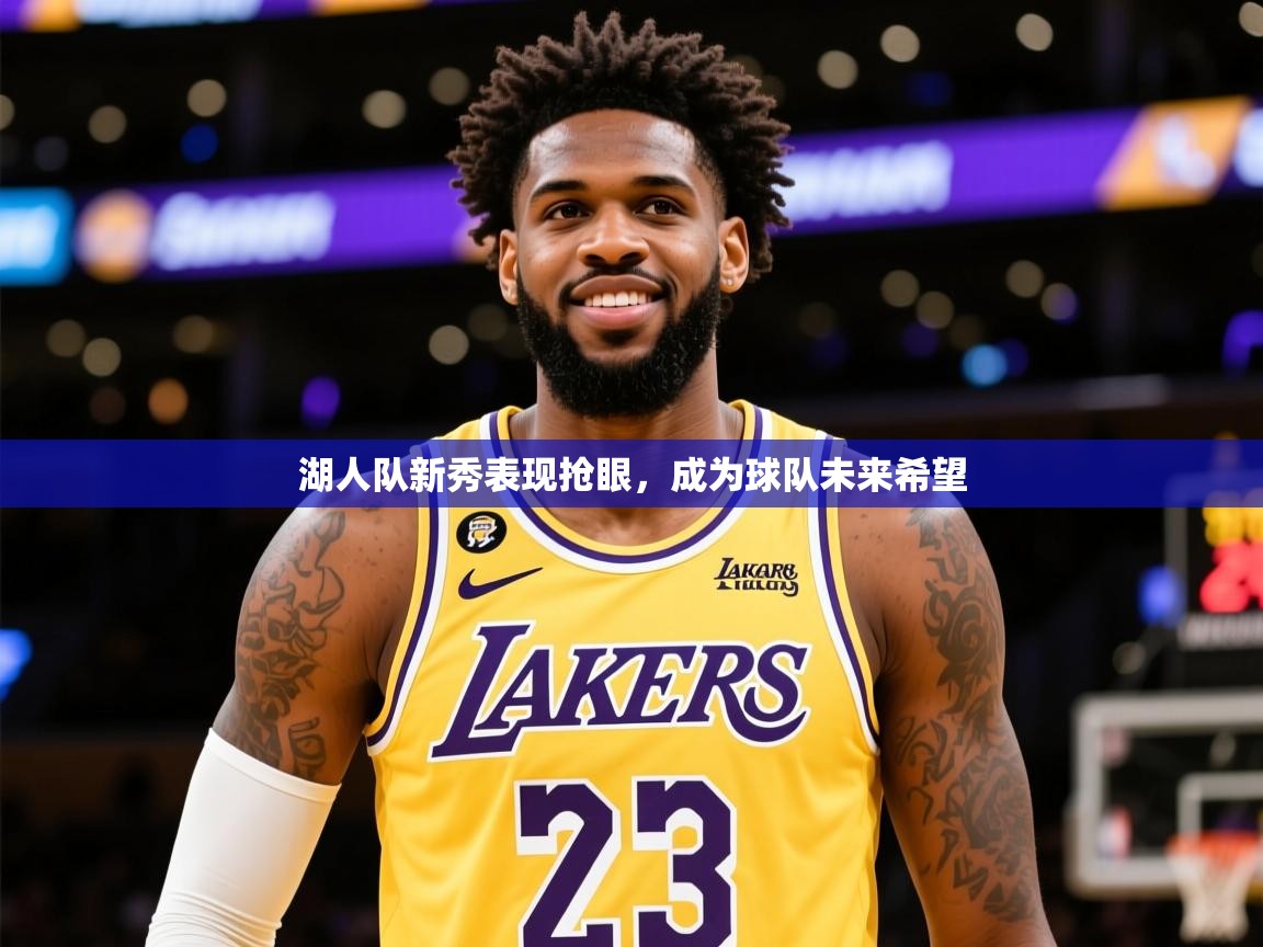 2025米兰体育网页版登录湖人队新秀表现抢眼，成为球队未来希望  第2张