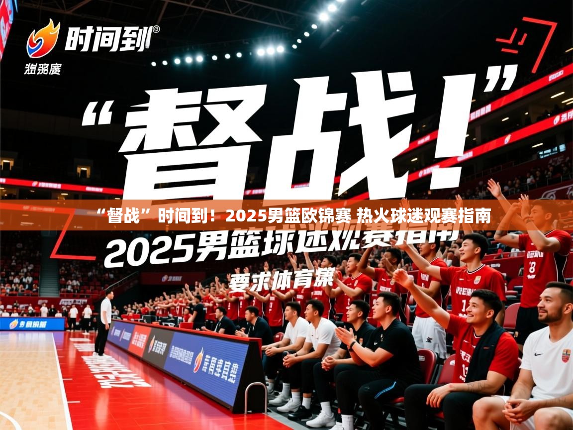 2025米兰体育下载“督战”时间到！2025男篮欧锦赛 热火球迷观赛指南