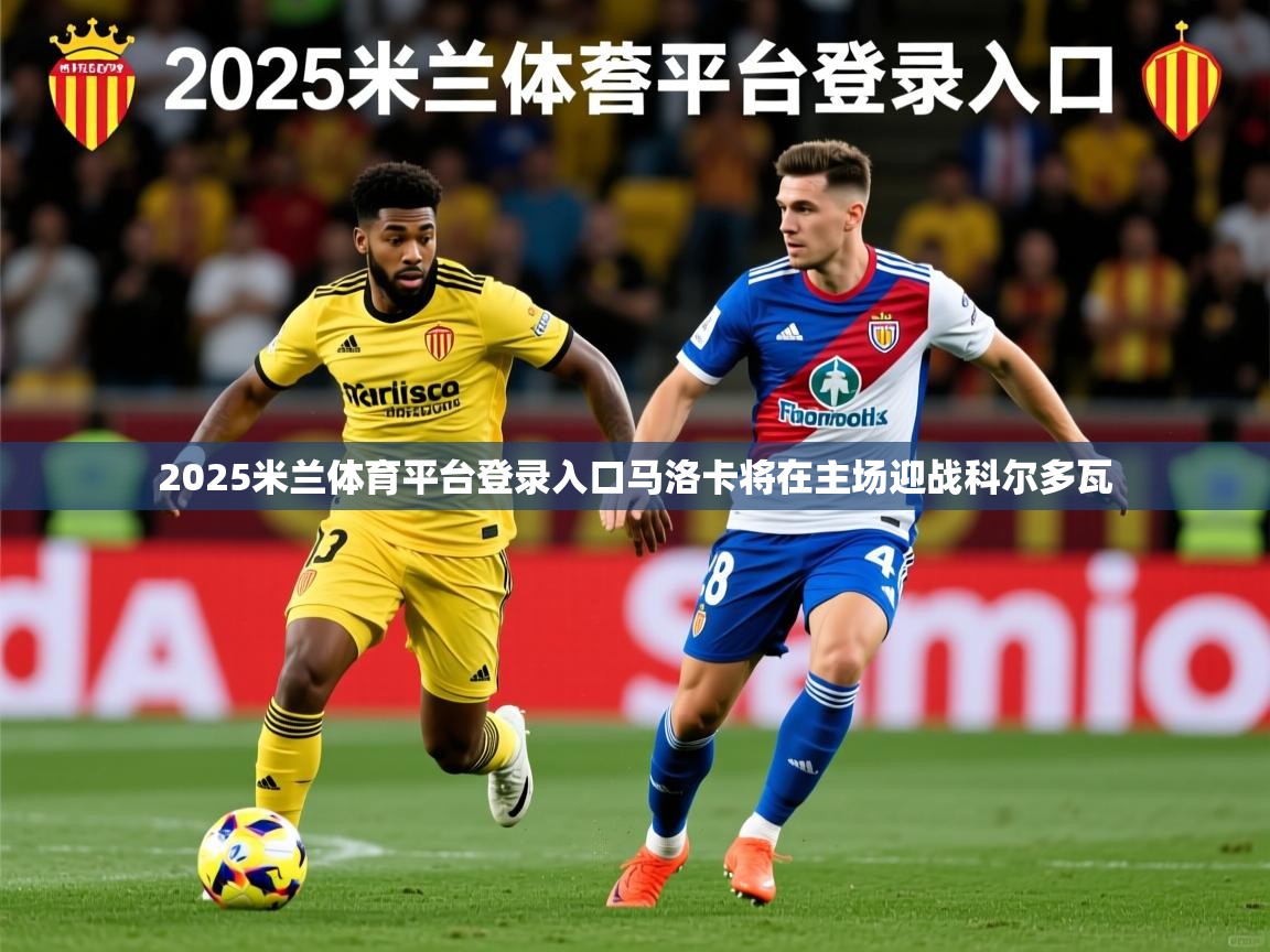 2025米兰体育平台登录入口马洛卡将在主场迎战科尔多瓦