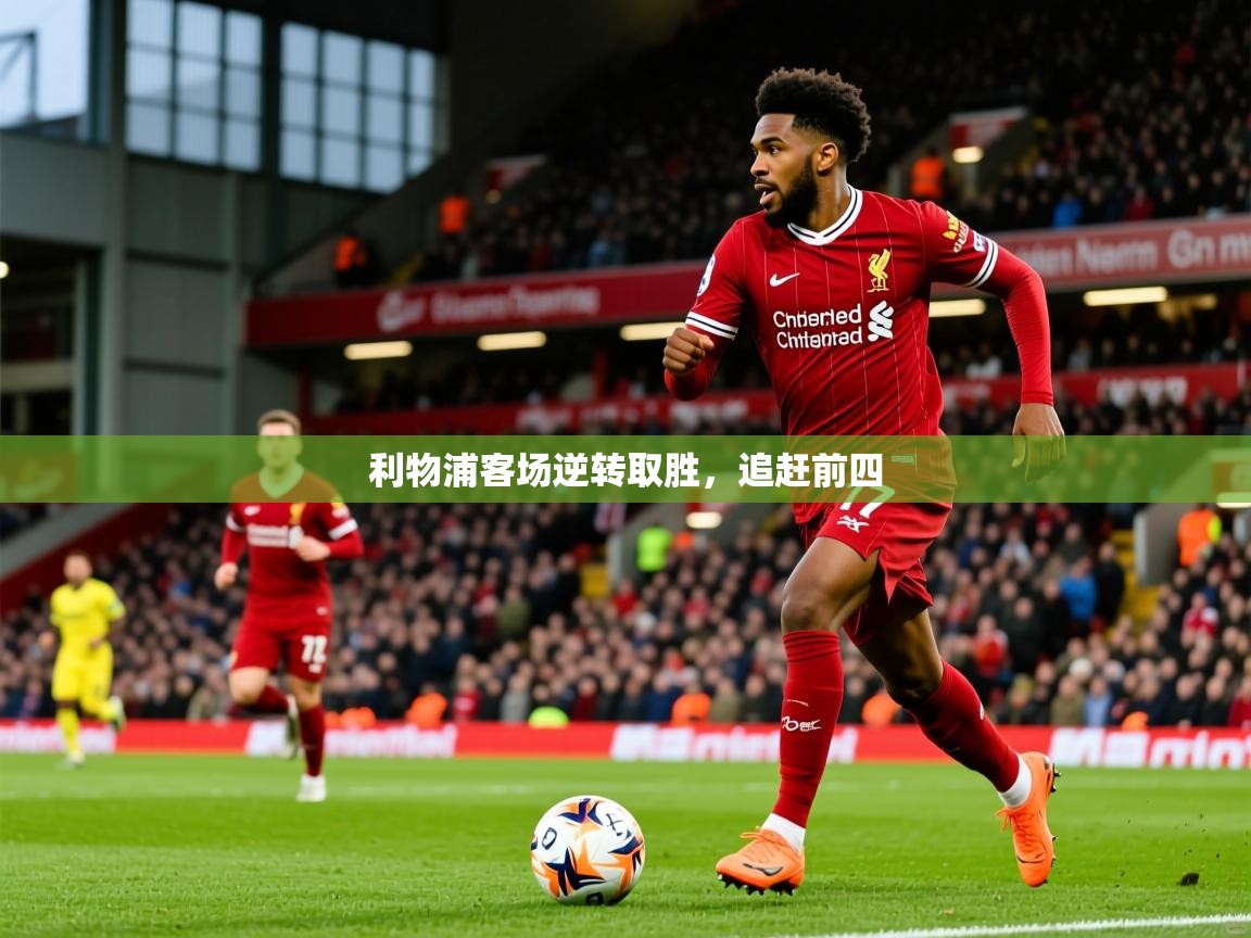 2026米兰体育平台怎么样利物浦客场逆转取胜，追赶前四