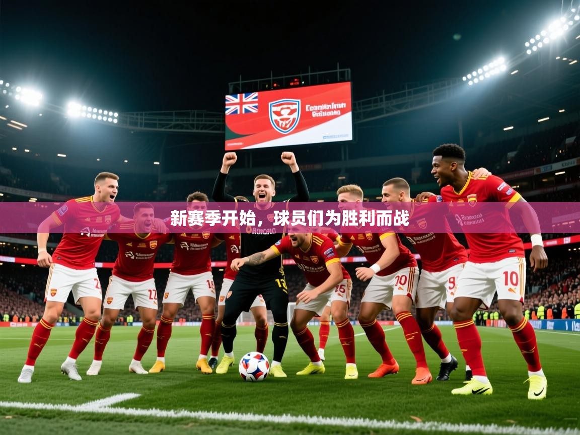 2026米兰体育是正规的吗新赛季开始，球员们为胜利而战